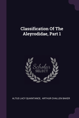 Classification Of The Aleyrodidae, Part 1 - Quaintance, Altus Lacy, and Arthur Challen Baker (Creator)