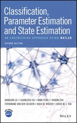 Classification, Parameter Estimation and State Estimation: An Engineering Approach Using MATLAB - Lei, Bangjun, and Xu, Guangzhu, and Feng, Ming