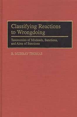 Classifying Reactions to Wrongdoing: Taxonomies of Misdeeds, Sanctions, and Aims of Sanctions - Thomas, R Murray, Dr.