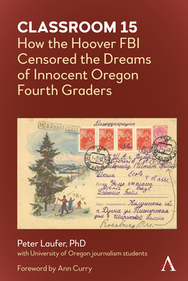 Classroom 15: How the Hoover FBI Censored the Dreams of Innocent Oregon Fourth Graders - Laufer, Peter (Editor), and Curry, Ann (Foreword by)