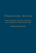 Classroom Action: Human Rights, Critical Activism, and Community-Based Education