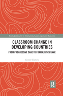 Classroom Change in Developing Countries: From Progressive Cage to Formalistic Frame