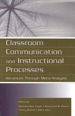 Classroom Communication and Instructional Processes: Advances Through Meta-Analysis - Gayle, Barbara Mae (Editor), and Preiss, Raymond W (Editor), and Burrell, Nancy (Editor)