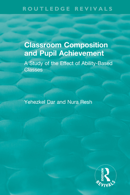 Classroom Composition and Pupil Achievement (1986): A Study of the Effect of Ability-Based Classes - Dar, Yehezkel, and Resh, Nura