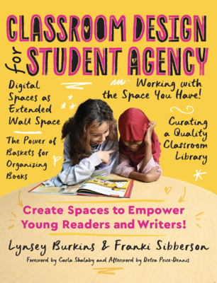 Classroom Design for Student Agency: Create Spaces to Empower Young Readers and Writers - Burkins, Lynsey, and Sibberson, Franki, and Shalaby, Carla (Foreword by)
