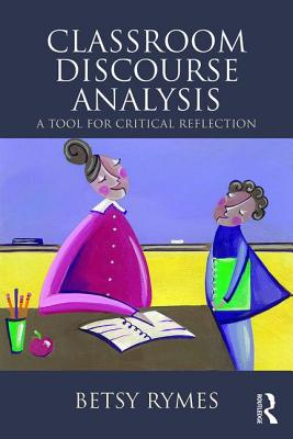 Classroom Discourse Analysis: A Tool for Critical Reflection, Second Edition - Rymes, Betsy