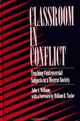 Classroom in Conflict: Teaching Controversial Subjects in a Diverse Society - Williams, John A