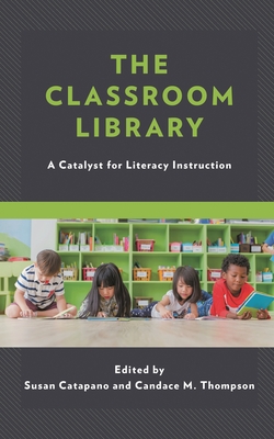 Classroom Library: A Catalyst for Literacy Instruction - Catapano, Susan (Editor), and Thompson, Candace M (Editor)
