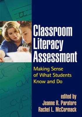 Classroom Literacy Assessment: Making Sense of What Students Know and Do - Paratore, Jeanne R, Edd (Editor), and McCormack, Rachel L, Edd (Editor)