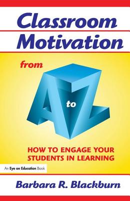 Classroom Motivation from A to Z: How to Engage Your Students in Learning - Blackburn, Barbara R.