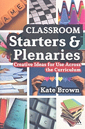 Classroom Starters and Plenaries: Creative Ideas for Use Across the Classroom