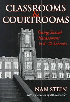 Classrooms and Courtrooms: Facing Sexual Harassment in K-12 Schools - Stein, Nan, and Schroeder, Pat (Foreword by)