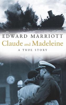 Claude and Madeleine: A True Story of War, Espionage and Passion - Marriott, Edward