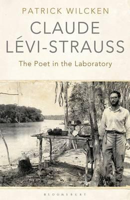 Claude Lvi-Strauss: The Poet in the Laboratory - Wilcken, Patrick