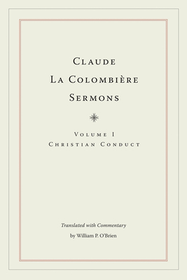 Claude La Colombire Sermons: Christian Conduct - La Colombire, Claude, and O'Brien, William P. (Edited and translated by), and Ferryrolles, Gerard (Foreword by)