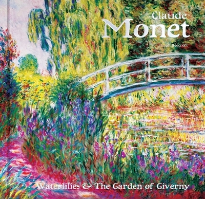 Claude Monet: Waterlilies and the Garden of Giverny - Beecroft, Julian, Dr.