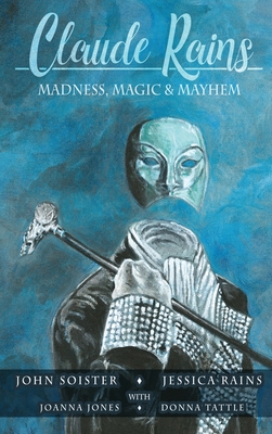 Claude Rains - Madness, Magic, & Mayhem (hardback) - Soister, John T, and Rains, Jessica, and Jones, Joanna