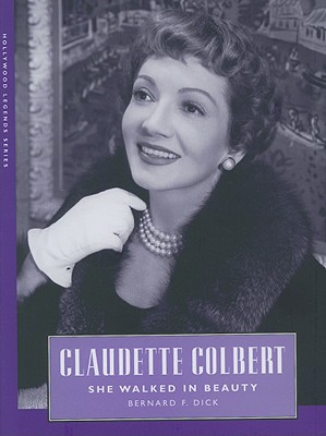 Claudette Colbert: She Walked in Beauty - Dick, Bernard F, PH.D.