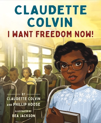 Claudette Colvin: I Want Freedom Now! - Colvin, Claudette, and Hoose, Phillip