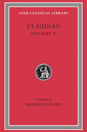 Claudian, Volume II: On Stilicho's Consulship 2-3. Panegyric on the Sixth Consulship of Honorius. the Gothic War. Shorter Poems. Rape of Proserpina