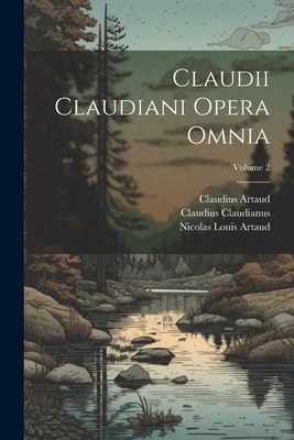 Claudii Claudiani Opera Omnia; Volume 2 - Claudianus, and Artaud, Nicolas Louis, and Artaud, Claudius