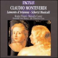 Claudio Mondeverdi: Lamento d'Arianna; Scherzi Musicali - Arte Musica Ensemble; Manuela Custer (mezzo-soprano); Rosita Frisani (soprano); Francesco Cera (conductor)