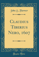 Claudius Tiberius Nero, 1607 (Classic Reprint)