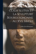Claus Sluter et la sculpture bourguignonne au XVe sicle