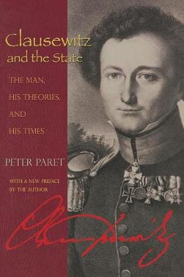 Clausewitz and the State: The Man, His Theories, and His Times - Paret, Peter