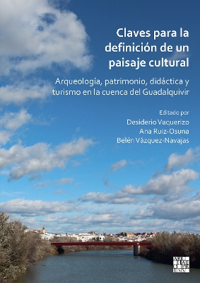 Claves para la definici?n de un paisaje cultural: Arqueolog?a, patrimonio, didctica y turismo en la cuenca del Guadalquivir - Vaquerizo-Gil, Desiderio (Editor), and Ruiz-Osuna, Ana (Editor), and Vzquez-Navajas, Bel?n (Editor)