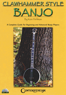 Clawhammer Style Banjo: A Complete Guide for Beginning & Advanced Banjo Players