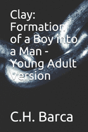 Clay: Formation of a Boy Into a Man - Young Adult Version