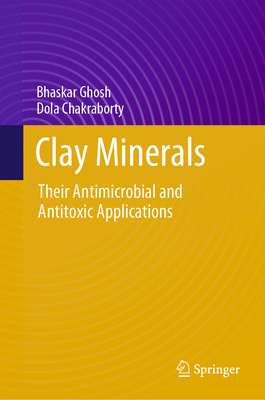 Clay Minerals: Their Antimicrobial and Antitoxic Applications - Ghosh, Bhaskar, and Chakraborty, Dola