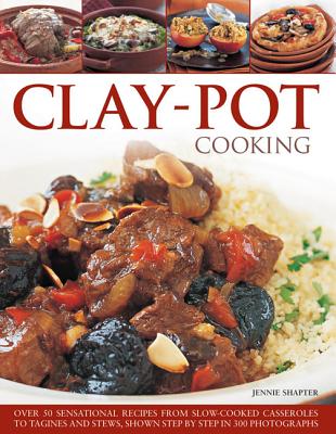 Clay-Pot Cooking: Over 50 sensational recipes from slow-cooked casseroles to tagines and stews, shown step by step in 300 photographs - Shapter, Jennie