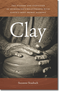 Clay: The History and Evolution of Humankind's Relationship with Earth's Most Primal Element
