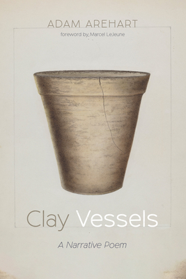 Clay Vessels - Arehart, Adam, and LeJeune, Marcel (Foreword by)