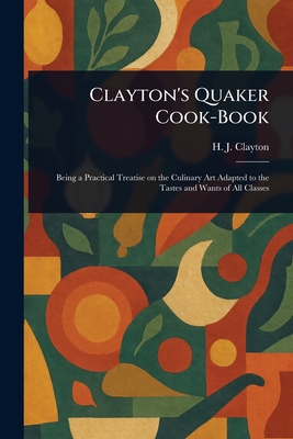 Clayton's Quaker Cook-Book - Clayton, H J