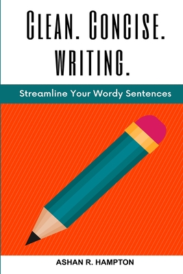 Clean, Concise Writing: Streamline Your Wordy Sentences - Hampton, Ashan R