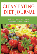 Clean Eating Diet Journal: Track Your Progress with This Diet Log Journal to See What's Working.