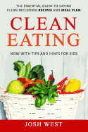 Clean Eating: The Essential Guide to Eating Clean Including Recipes and Meal Plan. Now with Tips and Hints for Kids