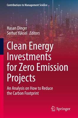 Clean Energy Investments for Zero Emission Projects: An Analysis on How to Reduce the Carbon Footprint - Diner, Hasan (Editor), and Yksel, Serhat (Editor)