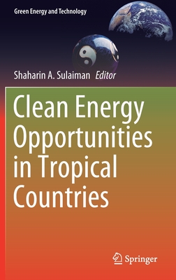 Clean Energy Opportunities in Tropical Countries - Sulaiman, Shaharin A (Editor)