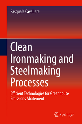 Clean Ironmaking and Steelmaking Processes: Efficient Technologies for Greenhouse Emissions Abatement - Cavaliere, Pasquale