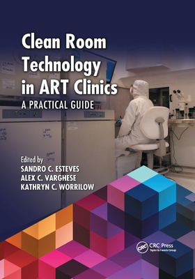 Clean Room Technology in ART Clinics: A Practical Guide - Esteves, Sandro C. (Editor), and Varghese, Alex C. (Editor), and Worrilow, Kathryn C. (Editor)