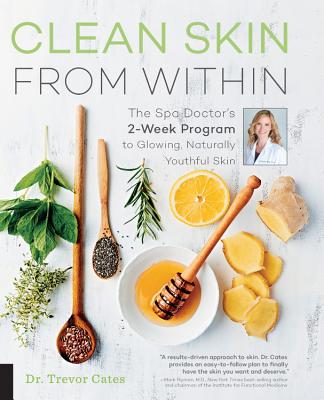 Clean Skin from Within: The Spa Doctor's Two-Week Program to Glowing, Naturally Youthful Skin - Cates, Trevor