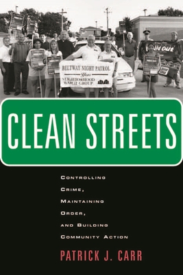 Clean Streets: Controlling Crime, Maintaining Order, and Building Community Activism - Carr, Patrick J