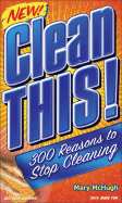 Clean This!: 320 Reasons to Stop Cleaning