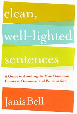 Clean, Well-Lighted Sentences: A Guide to Avoiding the Most Common Errors in Grammar and Punctuation - Bell, Janis
