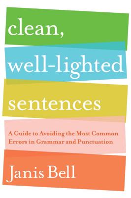 Clean, Well-Lighted Sentences: A Guide to Avoiding the Most Common Errors in Grammar and Punctuation - Bell, Janis