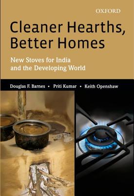 Cleaner Hearths, Better Homes: New Stoves for India and the Developing World - Barnes, Douglas F., and Kumar, Priti, and Openshaw, Keith